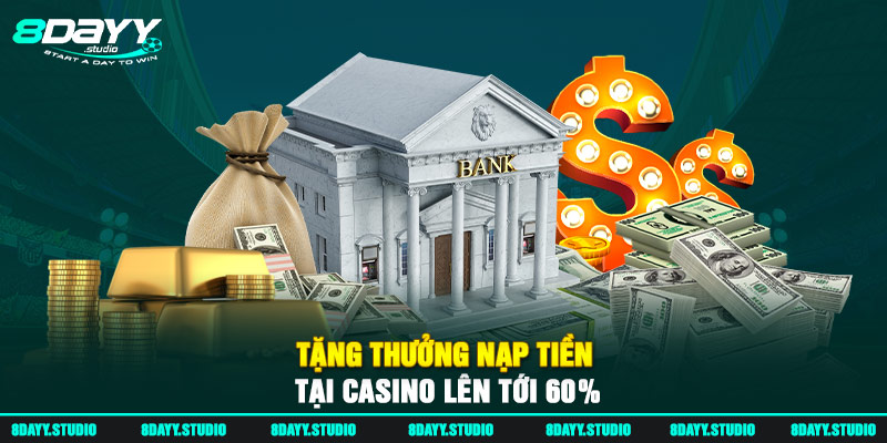 Tặng thưởng nạp tiền tại Casino lên tới 60%